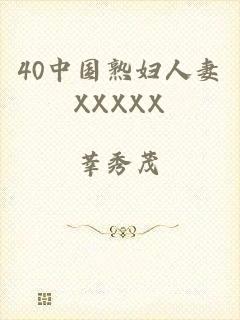 40中国熟妇人妻XXXXX