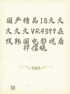 国产精品18久久久久久VR4399在线韩国电影观看