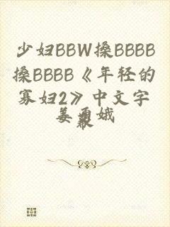 少妇BBW搡BBBB搡BBBB《年轻的寡妇2》中文字幕